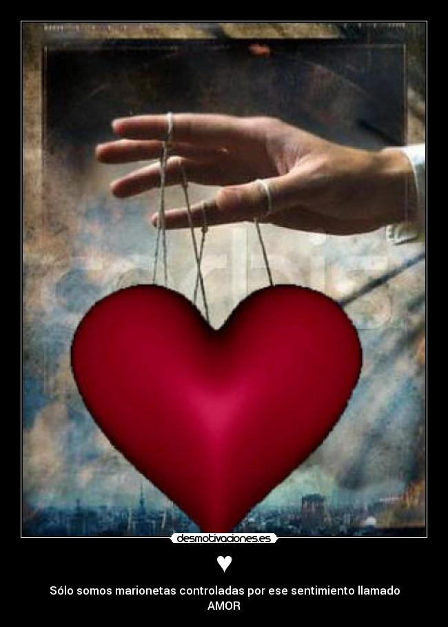 ♥ - Sólo somos marionetas controladas por ese sentimiento llamado
AMOR