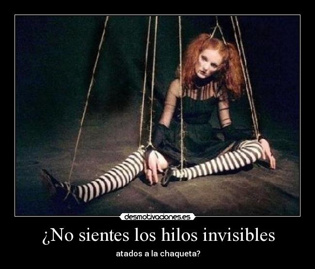 ¿No sientes los hilos invisibles -