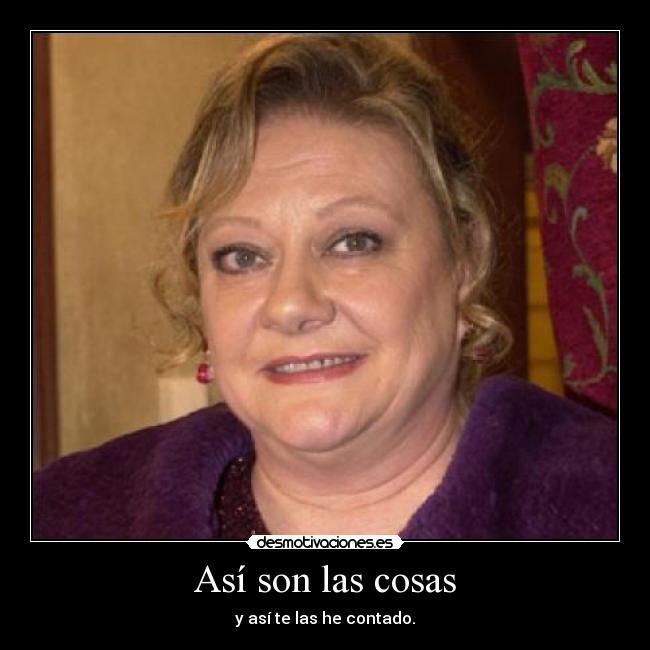 Así son las cosas - y así te las he contado.