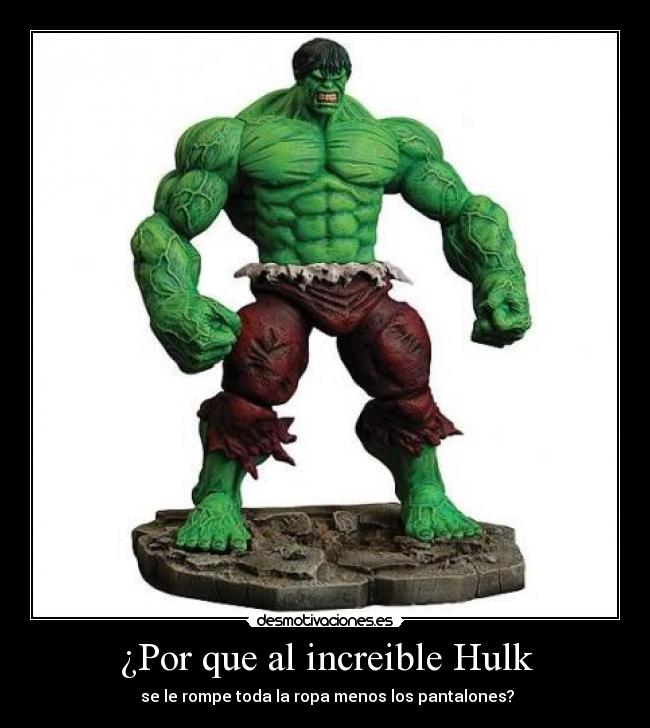 ¿Por que al increible Hulk - se le rompe toda la ropa menos los pantalones?