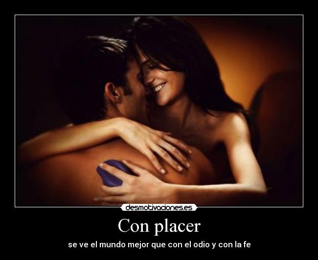 Con placer - se ve el mundo mejor que con el odio y con la fe