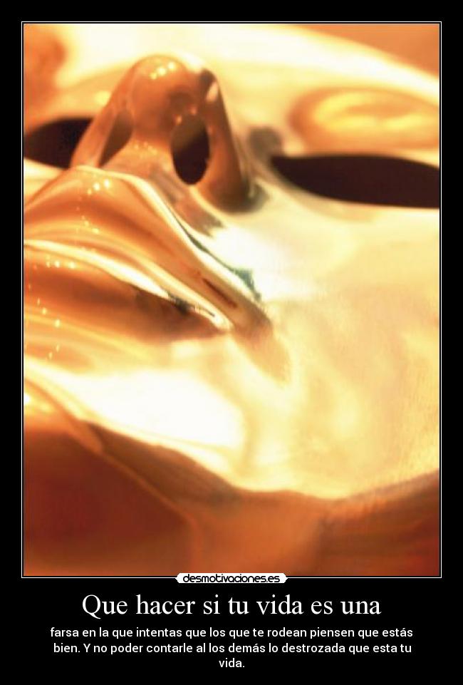 Que hacer si tu vida es una - farsa en la que intentas que los que te rodean piensen que estás
bien. Y no poder contarle al los demás lo destrozada que esta tu
vida.