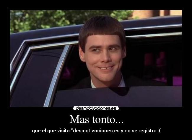 Mas tonto... - que el que visita desmotivaciones.es y no se registra :(