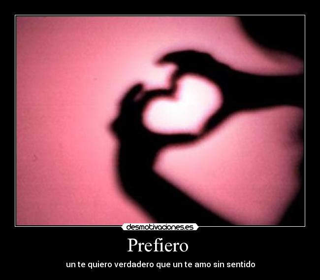 Prefiero - un te quiero verdadero que un te amo sin sentido