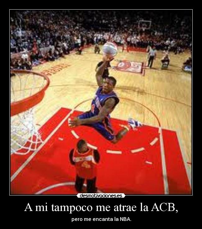 A mi tampoco me atrae la ACB, - pero me encanta la NBA.