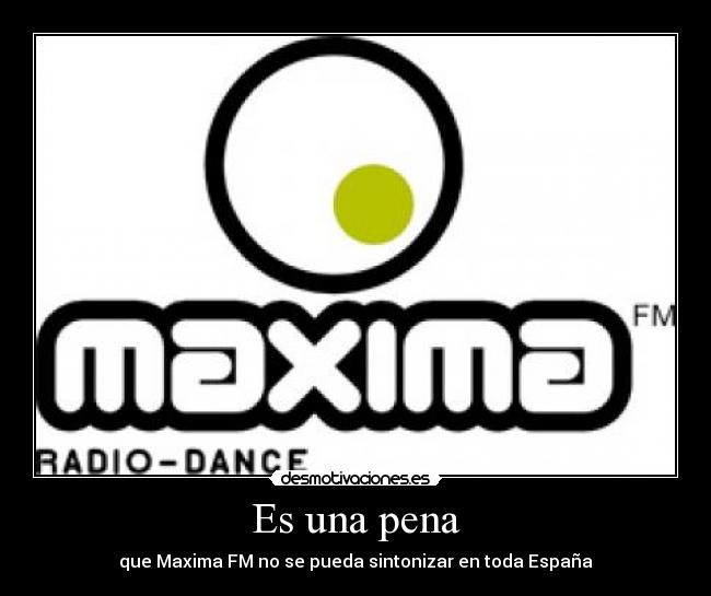 Es una pena - que Maxima FM no se pueda sintonizar en toda España