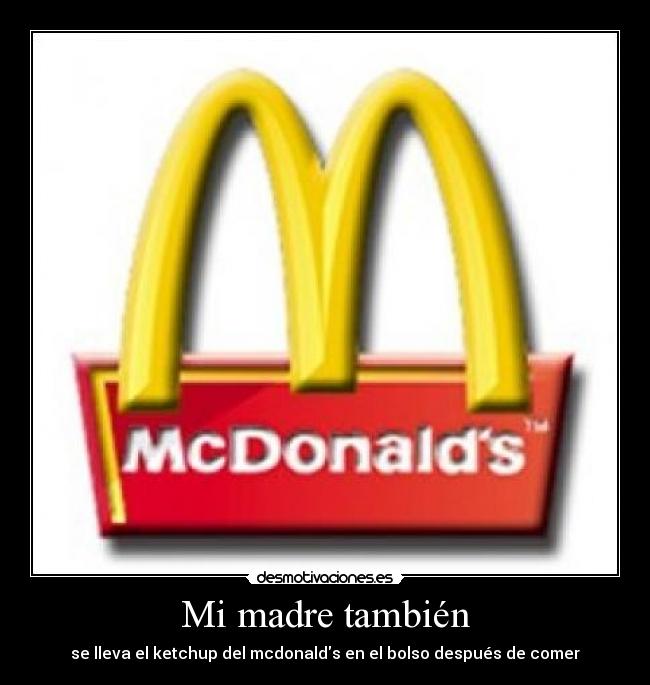 Mi madre también - se lleva el ketchup del mcdonalds en el bolso después de comer