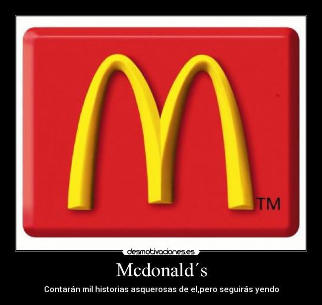 Mcdonald´s - Contarán mil historias asquerosas de el,pero seguirás yendo