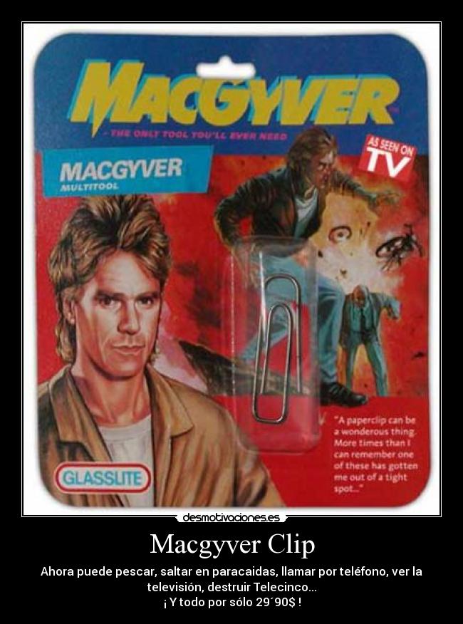 Macgyver Clip - Ahora puede pescar, saltar en paracaidas, llamar por teléfono, ver la
televisión, destruir Telecinco...
¡ Y todo por sólo 29´90$ !