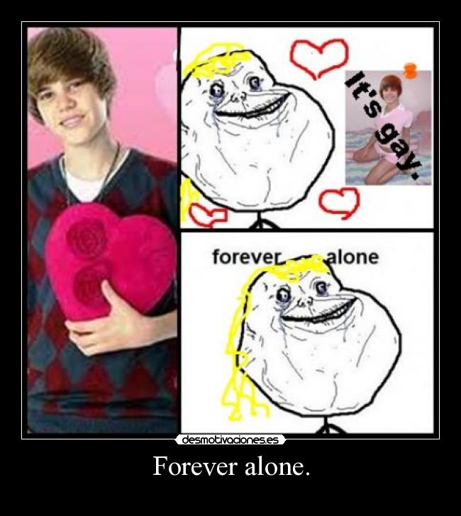 Forever alone. - 