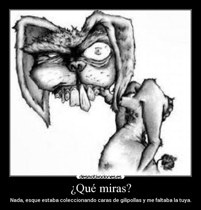 ¿Qué miras? -