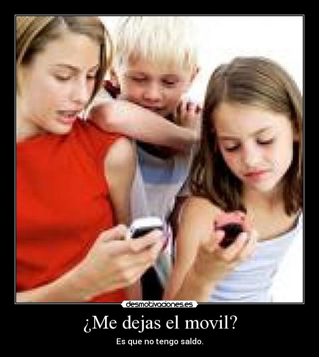 ¿Me dejas el movil? - Es que no tengo saldo.