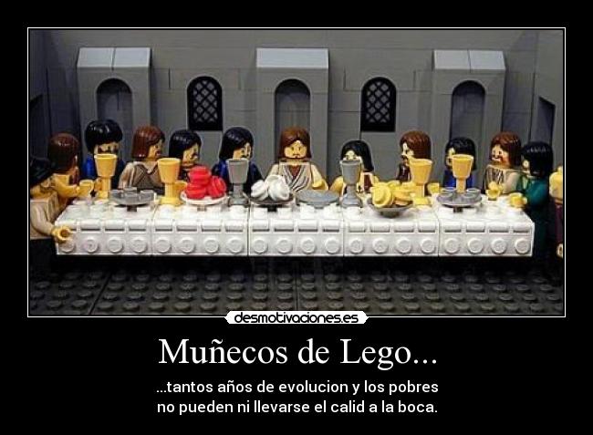 Muñecos de Lego... - ...tantos años de evolucion y los pobres
no pueden ni llevarse el calid a la boca.