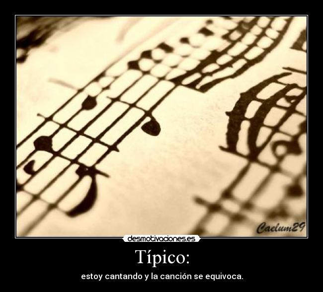 Típico: - estoy cantando y la canción se equivoca.