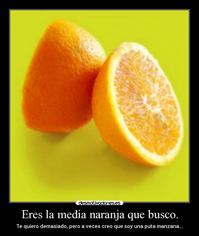 Eres la media naranja que busco. - 