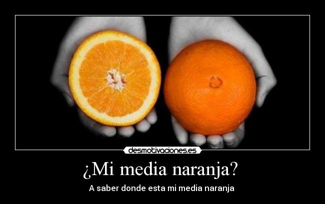 ¿Mi media naranja? - A saber donde esta mi media naranja