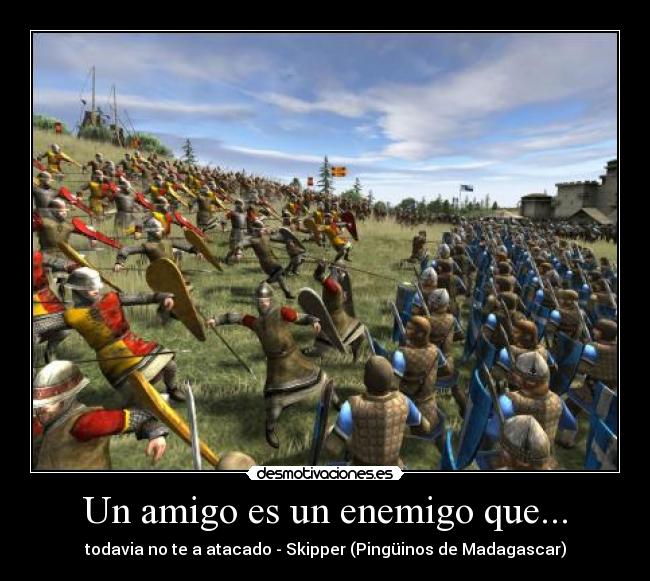 Un amigo es un enemigo que... - todavia no te a atacado - Skipper (Pingüinos de Madagascar)