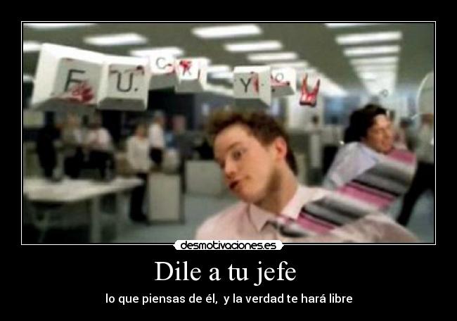 Dile a tu jefe - lo que piensas de él, y la verdad te hará libre