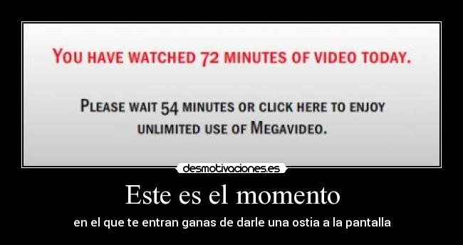 Este es el momento - en el que te entran ganas de darle una ostia a la pantalla