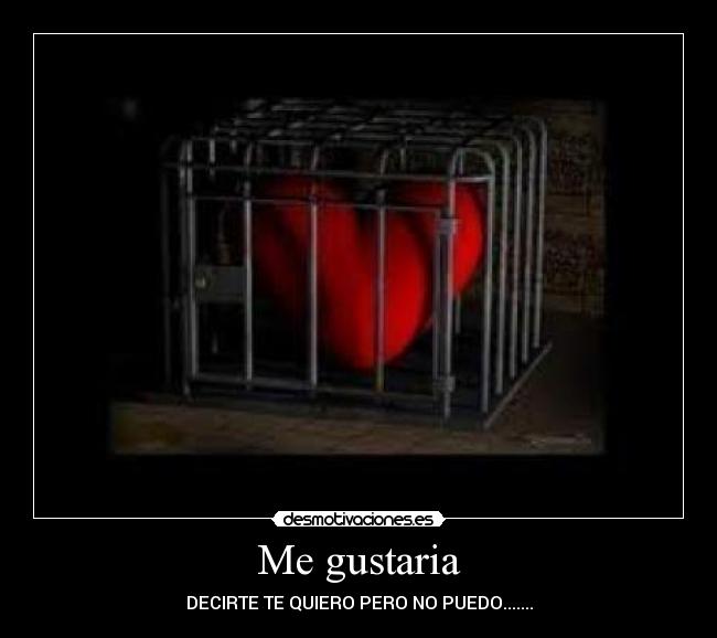 Me gustaria - DECIRTE TE QUIERO PERO NO PUEDO.......