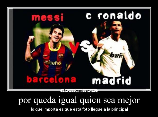 por queda igual quien sea mejor - lo que importa es que esta foto llegue a la principal