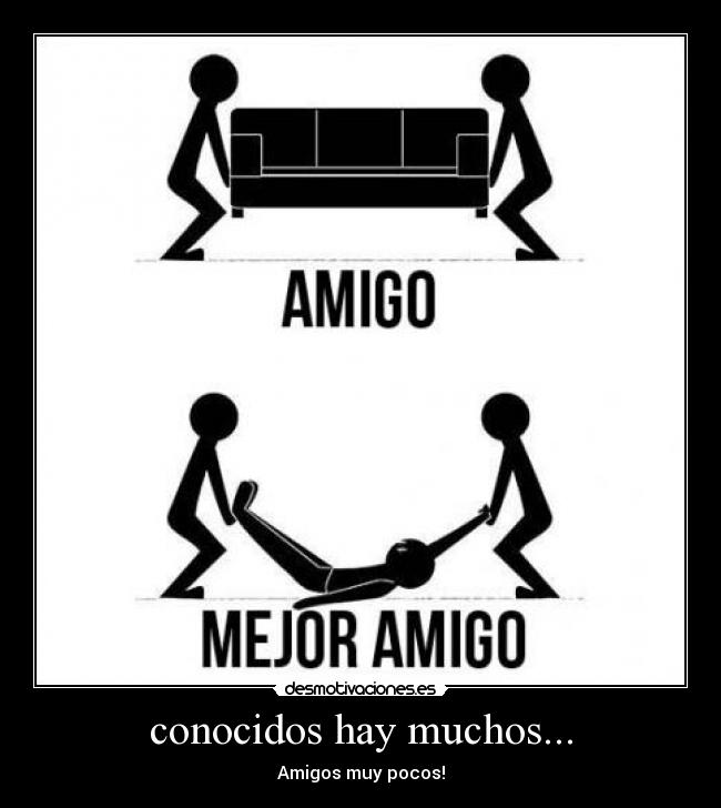 conocidos hay muchos... - Amigos muy pocos!