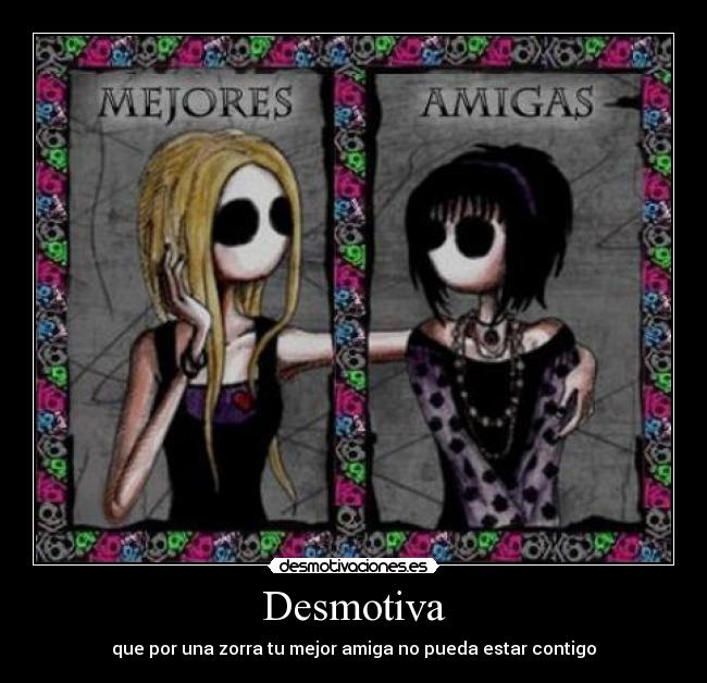 Desmotiva - que por una zorra tu mejor amiga no pueda estar contigo