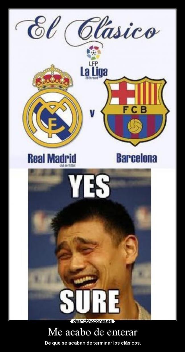 Me acabo de enterar - De que se acaban de terminar los clásicos.