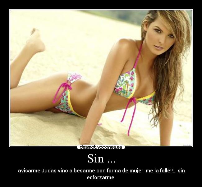 Sin ... - avisarme Judas vino a besarme con forma de mujer me la folle!!... sin esforzarme