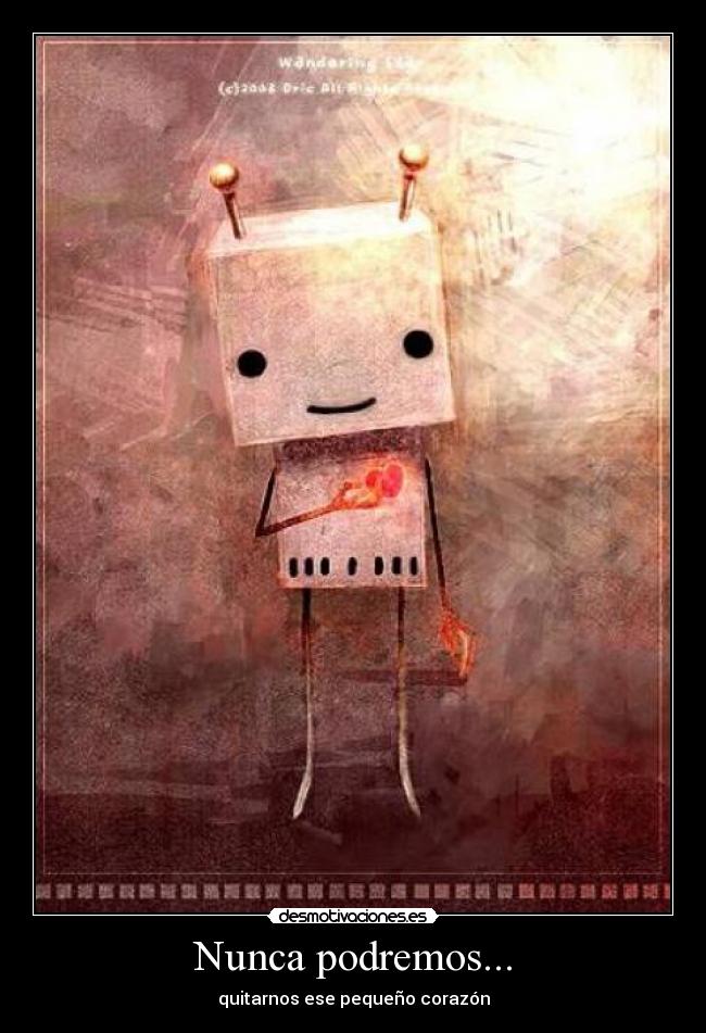 Nunca podremos... - quitarnos ese pequeño corazón