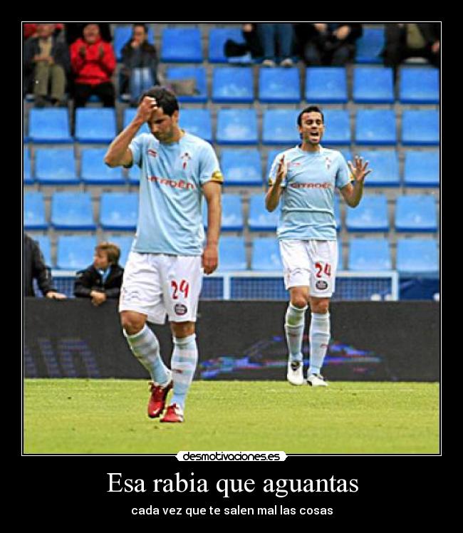 Esa rabia que aguantas - cada vez que te salen mal las cosas