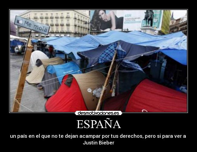 ESPAÑA - un país en el que no te dejan acampar por tus derechos, pero si para ver a 
Justin Bieber