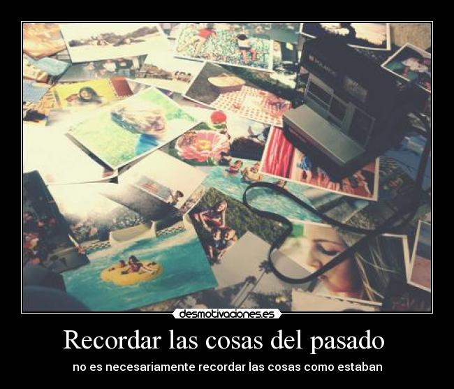 Recordar las cosas del pasado  - no es necesariamente recordar las cosas como estaban