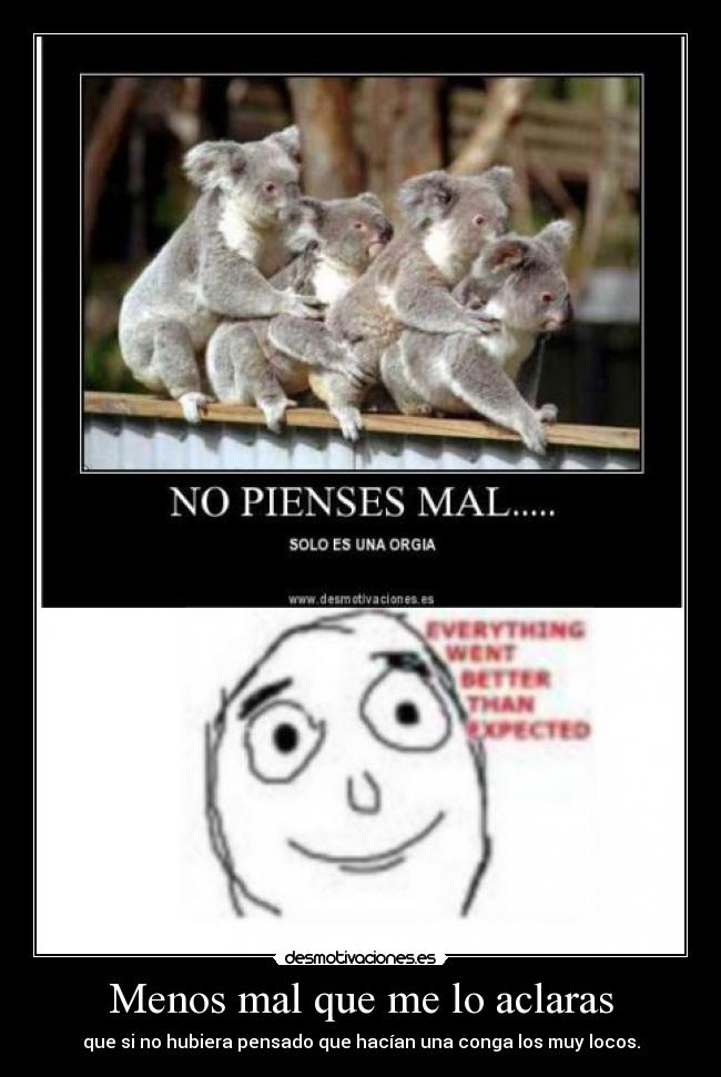 Menos mal que me lo aclaras - que si no hubiera pensado que hacían una conga los muy locos.