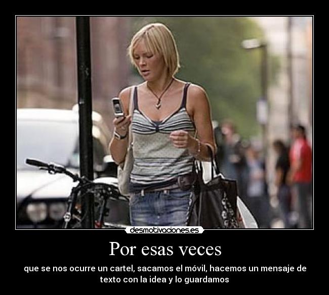 Por esas veces - que se nos ocurre un cartel, sacamos el móvil, hacemos un mensaje de
texto con la idea y lo guardamos