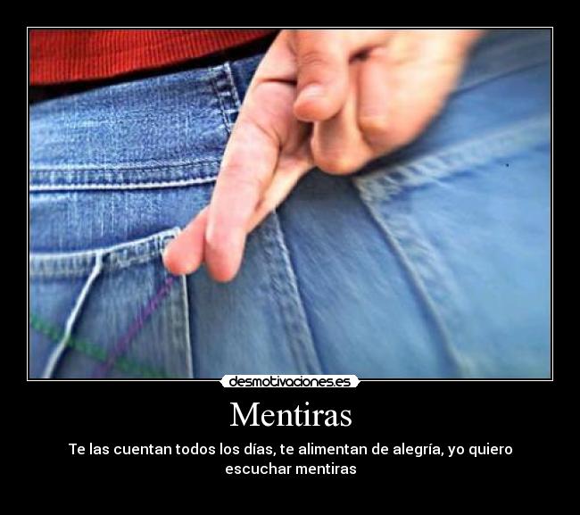 Mentiras - Te las cuentan todos los días, te alimentan de alegría, yo quiero escuchar mentiras
