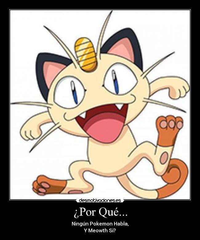 ¿Por Qué... - Ningún Pokemon Habla,
Y Meowth Si?