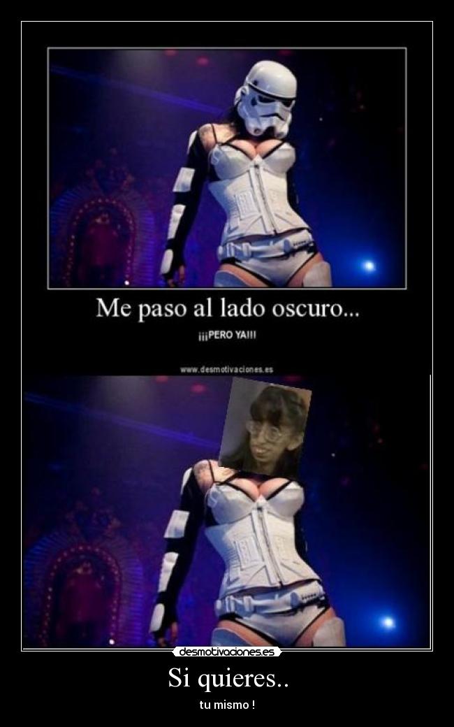 Si quieres.. - tu mismo !