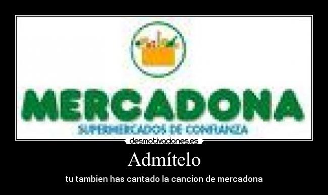Admítelo - tu tambien has cantado la cancion de mercadona