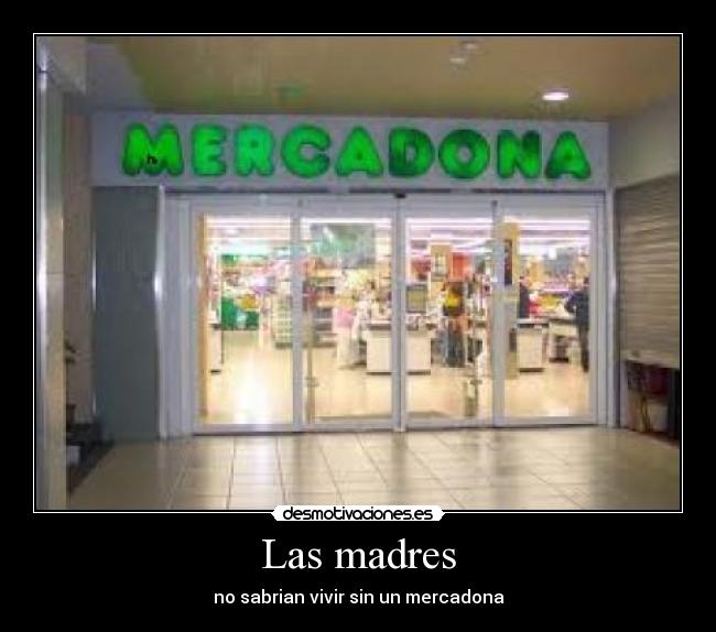 Las madres - no sabrian vivir sin un mercadona