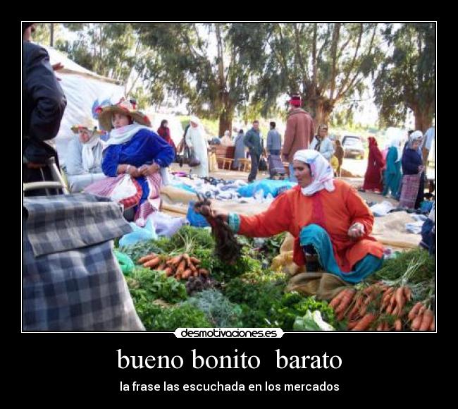 bueno bonito barato - la frase las escuchada en los mercados