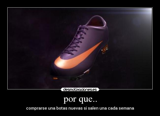 por que.. - comprarse una botas nuevas si salen una cada semana