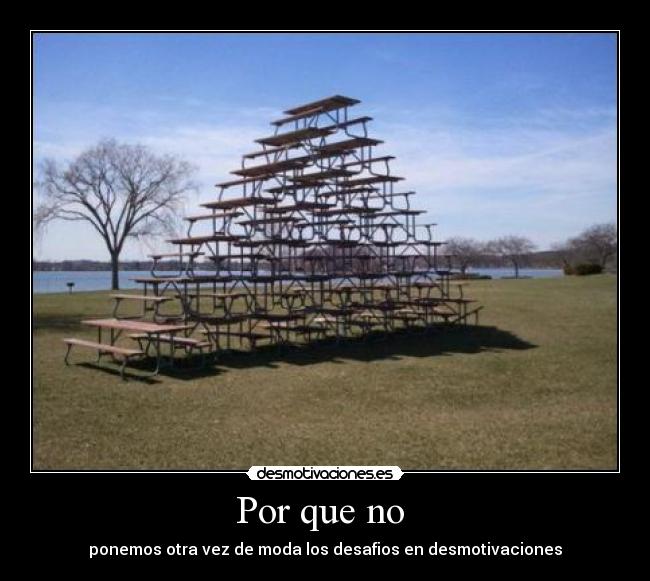 Por que no  - ponemos otra vez de moda los desafios en desmotivaciones