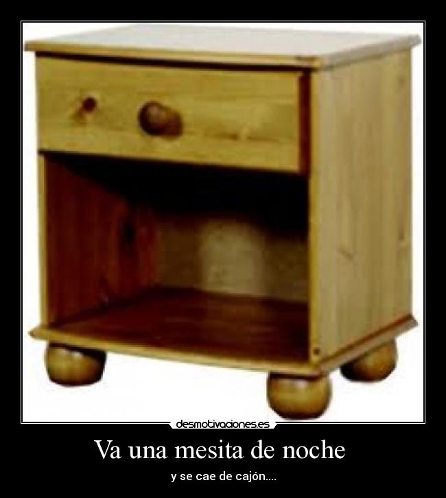 Va una mesita de noche - y se cae de cajón....