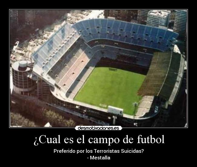 ¿Cual es el campo de futbol - Preferido por los Terroristas Suicidas?
- Mestalla