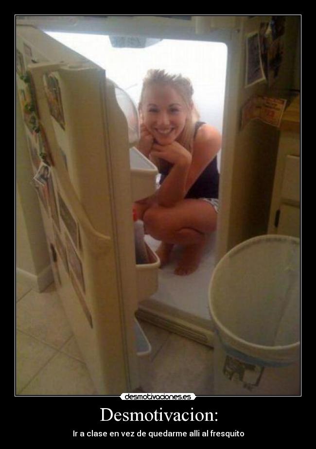Desmotivacion: - Ir a clase en vez de quedarme alli al fresquito