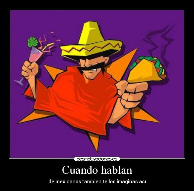 Cuando hablan - de mexicanos también te los imaginas así
