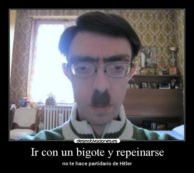 Ir con un bigote y repeinarse -