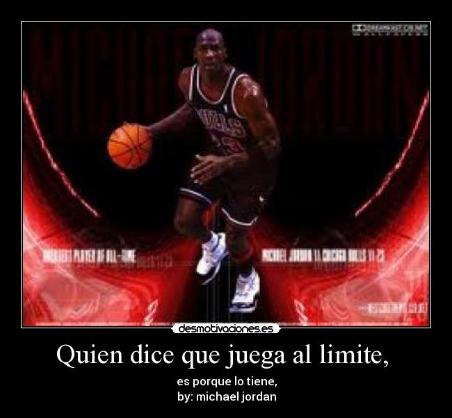 Quien dice que juega al limite, -