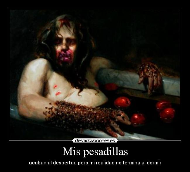Mis pesadillas - acaban al despertar, pero mi realidad no termina al dormir